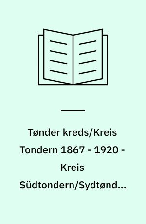 Tønder kreds/Kreis Tondern 1867 - 1920 - Kreis Südtondern/Sydtønder kreds 1920 - 1950 : Arkivfortegnelse, Findbuch der Bestände
