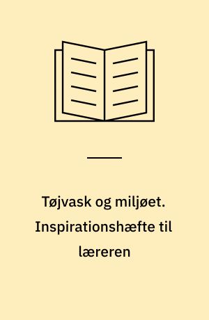 Tøjvask og miljøet : undervisningshæfte for 5.-6. klasse. Inspirationshæfte til læreren