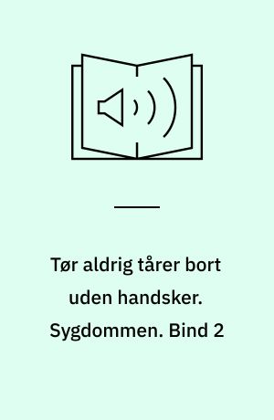 Tør aldrig tårer bort uden handsker. Sygdommen. Bind 2