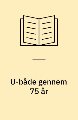 U-både gennem 75 år : det danske Ubådsvåben 1909-84