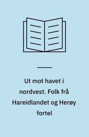 Ut mot havet i nordvest. Folk frå Hareidlandet og Herøy fortel