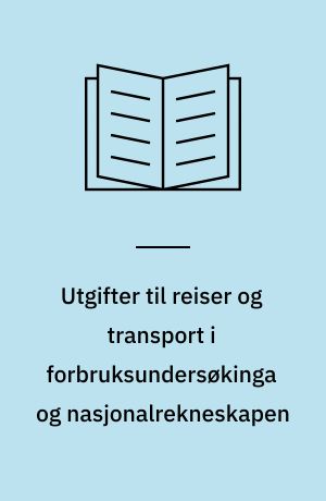 Utgifter til reiser og transport i forbruksundersøkinga og nasjonalrekneskapen