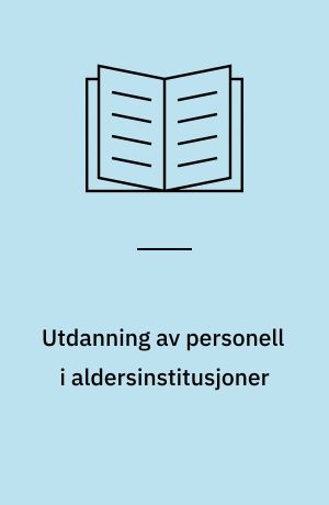 Utdanning av personell i aldersinstitusjoner : fra et utvalg oppnevnt af Sosialdepartementet 8. mai 1970
