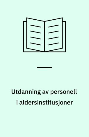 Utdanning av personell i aldersinstitusjoner : fra et utvalg oppnevnt af Sosialdepartementet 8. mai 1970
