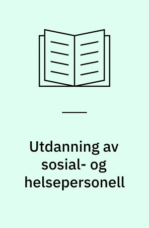 Utdanning av sosial- og helsepersonell : Del 1 av utredning om Den framtidige utdanning av sosial- og helsepersonell : Del 1 av utredning fra en komité nedsatt ved kongelig resolusjon 20. december 1968 : Utredningen avgitt 10. april 1972