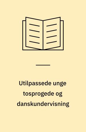 Utilpassede unge tosprogede og danskundervisning