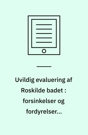 Uvildig evaluering af Roskilde badet : forsinkelser og fordyrelser i byggeprojekter