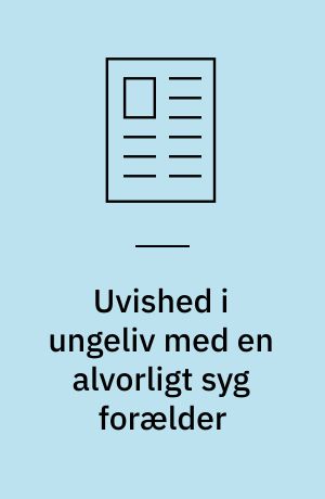 Uvished i ungeliv med en alvorligt syg forælder