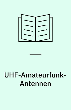 UHF-Amateurfunk-Antennen : Theorie, Dimensionierung und praktischer Nachbau für das 70-, 23- und 13-cm-Amateurfunkband