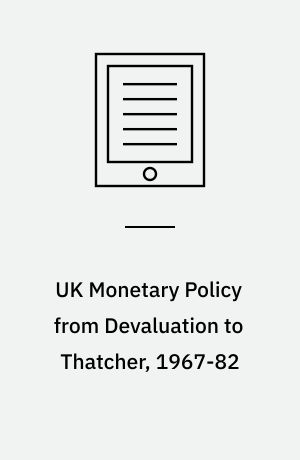 UK Monetary Policy from Devaluation to Thatcher, 1967-82