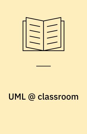 UML @ classroom : an introduction to object-oriented modeling