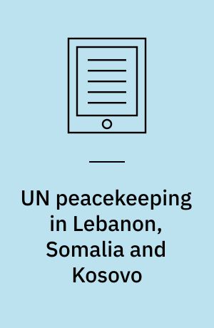 UN peacekeeping in Lebanon, Somalia and Kosovo : operational and legal issues in practice