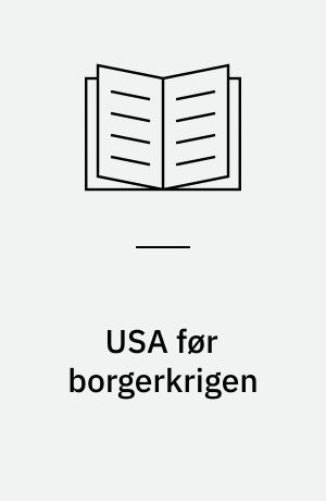 USA før borgerkrigen : træk af det amerikanske samfunds udvikling ca. 1820-ca. 1870