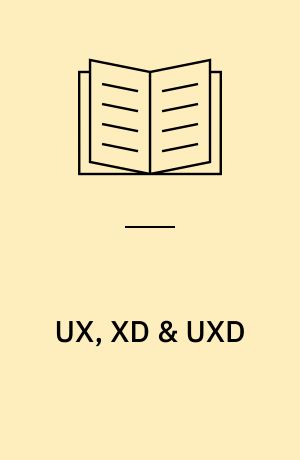 UX, XD & UXD : user experience, experience design & user experience design : 8 paradokser - og 8 forsøg på (op)løsninger : mod fælles forståelser og definitioner