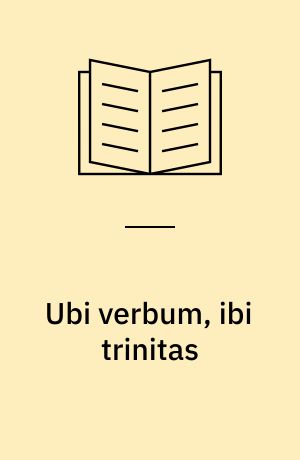 Ubi verbum, ibi trinitas : en systematisk-teologisk studie i Martin Luthers treenighedstænkning : Ph.d.-afhandling