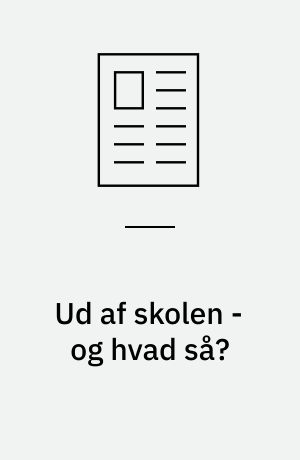 Ud af skolen - og hvad så?