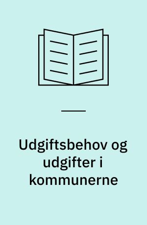 Udgiftsbehov og udgifter i kommunerne : om nødvendigheden af reformer på den offentlige økonomis udgiftsside