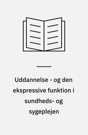 Uddannelse - og den ekspressive funktion i sundheds- og sygeplejen : hvordan uddanne sygeplejeeleven til at udføre den ekspressive funktion i sundheds- og sygeplejen?