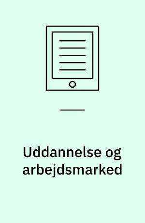 Uddannelse og arbejdsmarked : mangel og ledighed - nu og i fremtiden