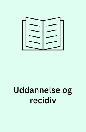 Uddannelse og recidiv : en undersøgelse af sammenhængen mellem uddannelse under afsoning og kriminelt recidiv hos 1325 løsladte