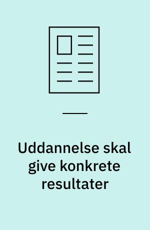 Uddannelse skal give konkrete resultater : markedet for uddannelse har langt fra toppet : men i takt med de stigende udgifter til videreuddannelse skærper virksomhederne kravene om konkrete resultater, mener de adspurgte udbydere