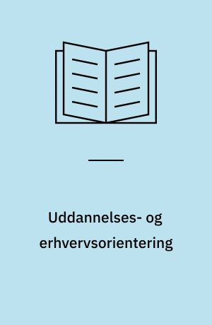 Uddannelses- og erhvervsorientering : uddannelses- og erhvervsorientering i det danske uddannelsessystem : en beskrivelse og vurdering af kvalitets- og prioriteringsproblemer på vejledningsområdet