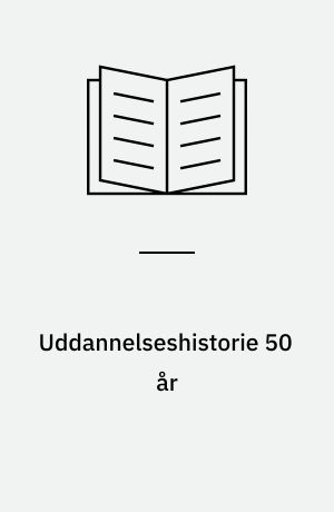 Uddannelseshistorie 50 år : kampe, brud og de lange linjer