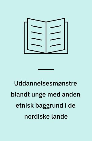 Uddannelsesmønstre blandt unge med anden etnisk baggrund i de nordiske lande