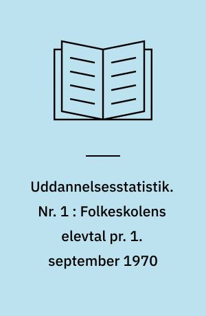 Uddannelsesstatistik. Nr. 1 : Folkeskolens elevtal pr. 1. september 1970