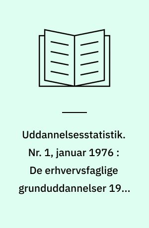 Uddannelsesstatistik. Nr. 1, januar 1976 : De erhvervsfaglige grunduddannelser 1973-75