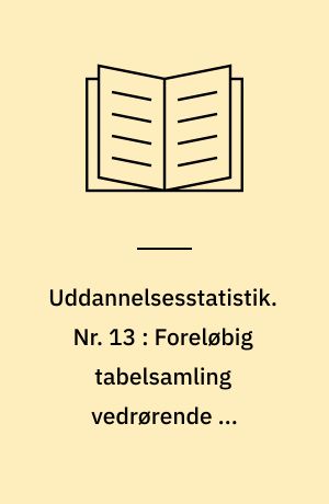 Uddannelsesstatistik. Nr. 13 : Foreløbig tabelsamling vedrørende de videregående uddannelser 1972