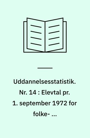 Uddannelsesstatistik. Nr. 14 : Elevtal pr. 1. september 1972 for folke- og gymnasieskolen m. v.
