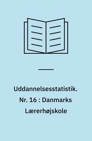 Uddannelsesstatistik. Nr. 16 : Danmarks Lærerhøjskole : statistik vedr. antal ansøgere, antal optagne og bestanden af studerende i 1972, samt afgang med eksamen 1971-72