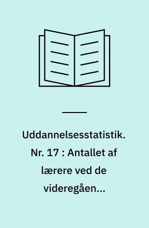 Uddannelsesstatistik. Nr. 17 : Antallet af lærere ved de videregående uddannelser : 1972