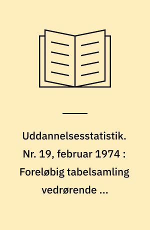 Uddannelsesstatistik. Nr. 19, februar 1974 : Foreløbig tabelsamling vedrørende de videregående uddannelser 1973 : tilgang, bestand og afgang af studerende