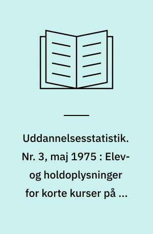Uddannelsesstatistik. Nr. 3, maj 1975 : Elev- og holdoplysninger for korte kurser på de frie skoler, august-december 1974