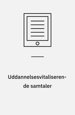 Uddannelsesvitaliserende samtaler : guide til fremme af uddannelsesengagement og kvalificeret selvbestemmelse på ungdoms- og erhvervsuddannelser
