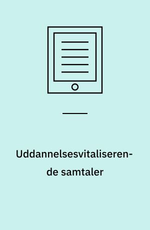 Uddannelsesvitaliserende samtaler : guide til fremme af uddannelsesengagement og kvalificeret selvbestemmelse på ungdoms- og erhvervsuddannelser