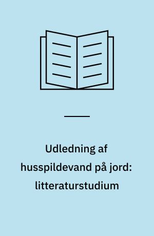 Udledning af husspildevand på jord: litteraturstudium : Land application of domestic waste water: literature review