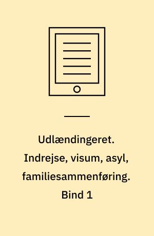 Udlændingeret. Indrejse, visum, asyl, familiesammenføring. Bind 1