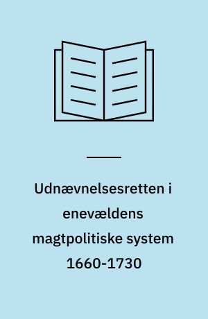 Udnævnelsesretten i enevældens magtpolitiske system 1660-1730