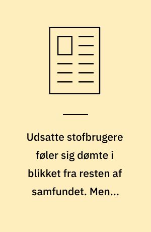 Udsatte stofbrugere føler sig dømte i blikket fra resten af samfundet. Men i stofindtagelsesrummet oplever de mindre skam