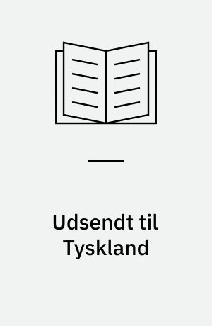 Udsendt til Tyskland : dansk flygtningepolitik under besættelsen