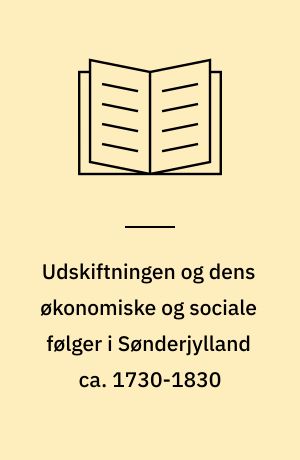 Udskiftningen og dens økonomiske og sociale følger i Sønderjylland ca. 1730-1830 : en analyse af et udvalgt område på Nordals