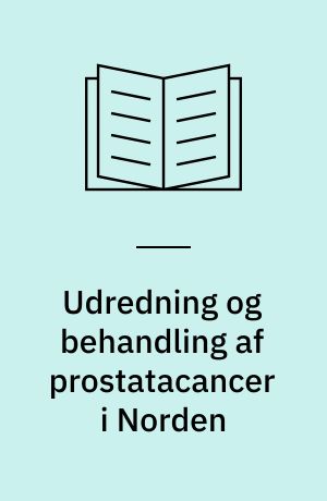 Udredning og behandling af prostatacancer i Norden : praksis og økonomi