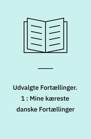 Udvalgte Fortællinger. 1 : Mine kæreste danske Fortællinger