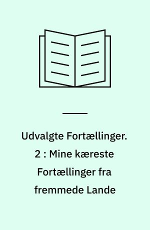 Udvalgte Fortællinger. 2 : Mine kæreste Fortællinger fra fremmede Lande