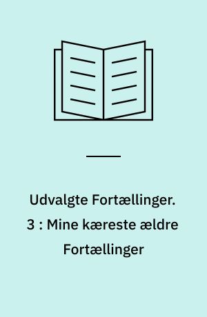 Udvalgte Fortællinger. 3 : Mine kæreste ældre Fortællinger