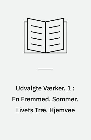 Udvalgte Værker. 1 : En Fremmed. Sommer. Livets Træ. Hjemvee