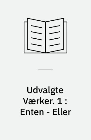 Udvalgte Værker. 1 : Enten - Eller